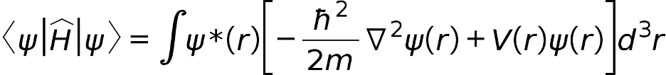 &lt;math xmlns=&quot;http://www.w3.org/1998/Math/MathML&quot;&gt;&lt;mstyle mathsize=&quot;26px&quot;&gt;&lt;mfenced close=&quot;&amp;gt;&quot; open=&quot;&amp;lt;&quot;&gt;&lt;mrow&gt;&lt;mi&gt;ψ&lt;/mi&gt;&lt;mfenced close=&quot;|&quot; open=&quot;|&quot;&gt;&lt;mover&gt;&lt;mi&gt;H&lt;/mi&gt;&lt;mo&gt;^&lt;/mo&gt;&lt;/mover&gt;&lt;/mfenced&gt;&lt;mi&gt;ψ&lt;/mi&gt;&lt;/mrow&gt;&lt;/mfenced&gt;&lt;mo&gt;=&lt;/mo&gt;&lt;mo&gt;∫&lt;/mo&gt;&lt;mi&gt;ψ&lt;/mi&gt;&lt;mo&gt;*&lt;/mo&gt;&lt;mfenced&gt;&lt;mi&gt;r&lt;/mi&gt;&lt;/mfenced&gt;&lt;mfenced close=&quot;]&quot; open=&quot;[&quot;&gt;&lt;mrow&gt;&lt;mo&gt;-&lt;/mo&gt;&lt;mfrac&gt;&lt;msup&gt;&lt;mi&gt;ℏ&lt;/mi&gt;&lt;mn&gt;2&lt;/mn&gt;&lt;/msup&gt;&lt;mrow&gt;&lt;mn&gt;2&lt;/mn&gt;&lt;mi&gt;m&lt;/mi&gt;&lt;/mrow&gt;&lt;/mfrac&gt;&lt;msup&gt;&lt;mo&gt;∇&lt;/mo&gt;&lt;mn&gt;2&lt;/mn&gt;&lt;/msup&gt;&lt;mi&gt;ψ&lt;/mi&gt;&lt;mfenced&gt;&lt;mi&gt;r&lt;/mi&gt;&lt;/mfenced&gt;&lt;mo&gt;+&lt;/mo&gt;&lt;mi&gt;V&lt;/mi&gt;&lt;mf