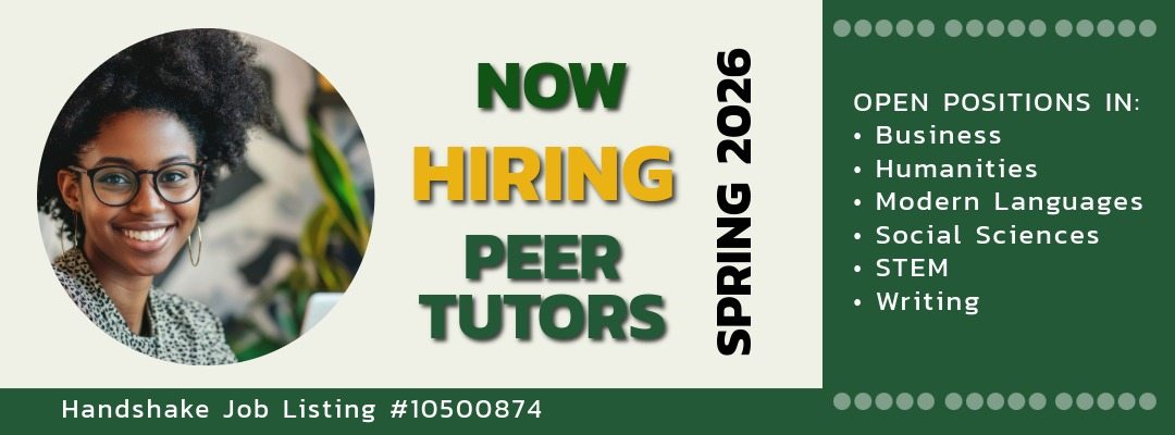 Now hiring peer tutors for Spring 2026. Open positions in business, humanities, modern languages, social sciences, STEM and writing. Handshake job listing #10500874