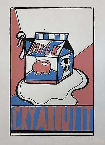 Screen-print focusing on a milk carton with the text that spells &quot;Cry About It&quot; the piece is mostly pink and blue.