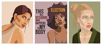 This is a tryptic of illustrations of three women. The middle one is an illustration of a women’s upper body, looking at the distance to the left. And next to her body on the left side of the poster is the text “This election will determine what happens to my body”.