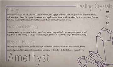 An information card about the crystal Amethyst. The front has a line-art styled drawing of the crystal with the name, and on the back there are three sections which describes the history, emotional healing, and physical healing associated with the crystal. The same drawing is seen emerging from the corner of the card.