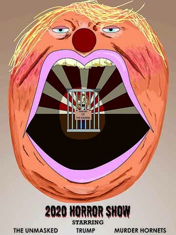 This image features a neutral brown gradient in the background with a giant clown representing Trump in the middle. Inside of his mouth, there is a cage that has a deranged woman in it that represents the people who refuse to wear masks. Below him is the title of the piece 2020 Horror Show then on the bottom of the page it says it’s starring The Unmasked, Trump, and Murder Hornets. 